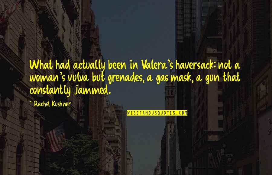 Valera Quotes By Rachel Kushner: What had actually been in Valera's haversack: not
