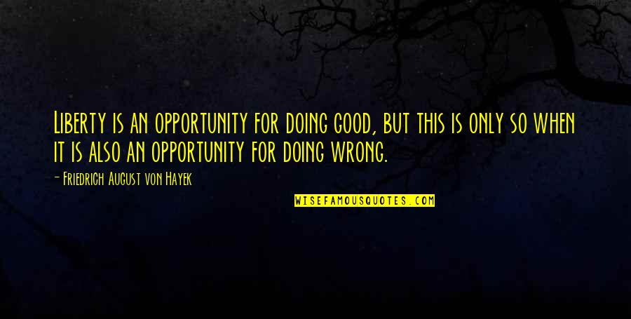 Valeras Cavaliers Quotes By Friedrich August Von Hayek: Liberty is an opportunity for doing good, but Valeras Cavaliers Quotes By Friedrich August Von Hayek: Liberty is an opportunity for doing good, but