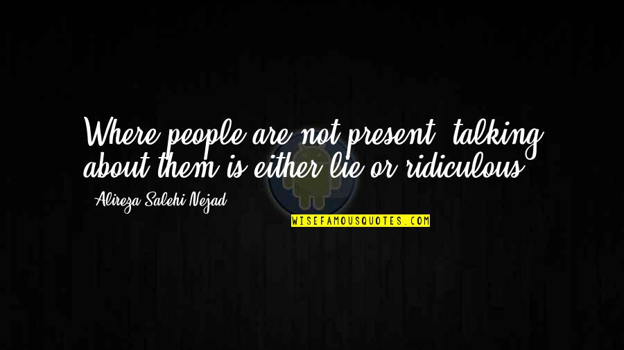 Valerate Quotes By Alireza Salehi Nejad: Where people are not present, talking about them Valerate Quotes By Alireza Salehi Nejad: Where people are not present, talking about them
