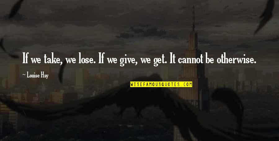 Valerate Quotes By Louise Hay: If we take, we lose. If we give,