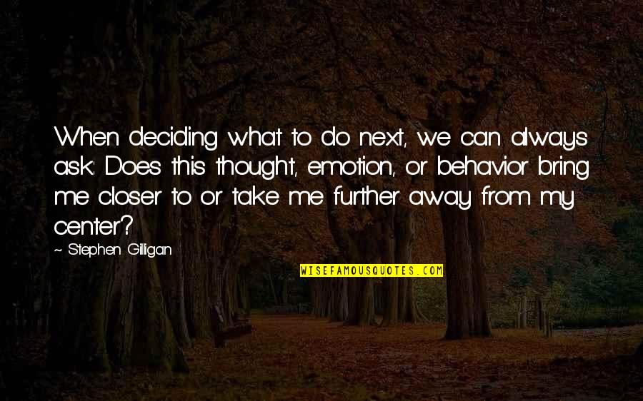 Valergay Quotes By Stephen Gilligan: When deciding what to do next, we can Valergay Quotes By Stephen Gilligan: When deciding what to do next, we can