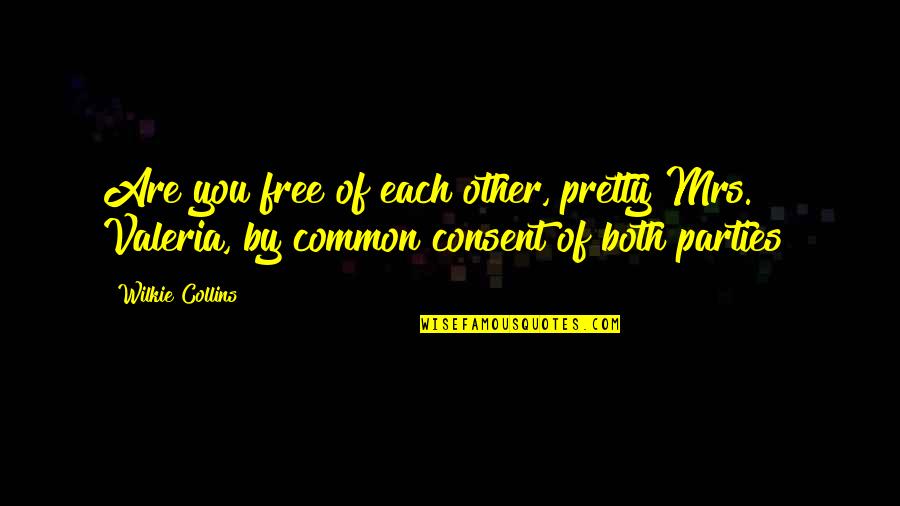 Valeria Quotes By Wilkie Collins: Are you free of each other, pretty Mrs.