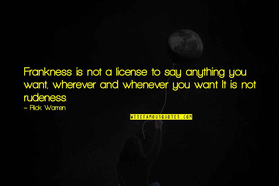 Valeria Rebecca Dorman David Quotes By Rick Warren: Frankness is not a license to say anything Valeria Rebecca Dorman David Quotes By Rick Warren: Frankness is not a license to say anything