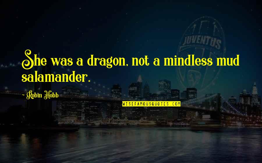 Valerian Schoolmaster Quotes By Robin Hobb: She was a dragon, not a mindless mud Valerian Schoolmaster Quotes By Robin Hobb: She was a dragon, not a mindless mud