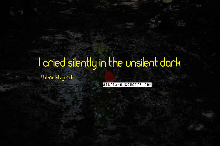 Valerie Fitzgerald quotes: I cried silently in the unsilent dark