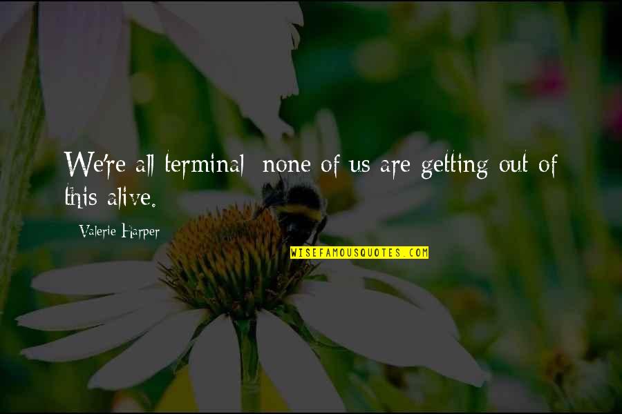 Valerie Harper Quotes By Valerie Harper: We're all terminal; none of us are getting