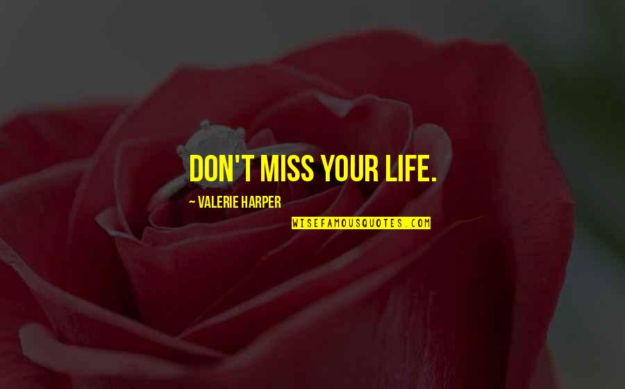 Valerie Harper Quotes By Valerie Harper: Don't miss your life.
