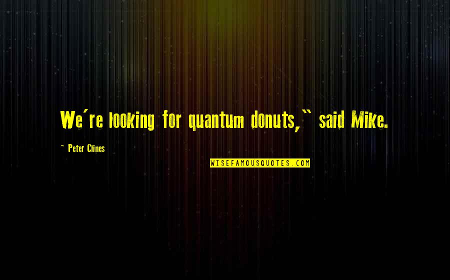 Valerie Jarrett Muslim Quote Quotes By Peter Clines: We're looking for quantum donuts," said Mike.