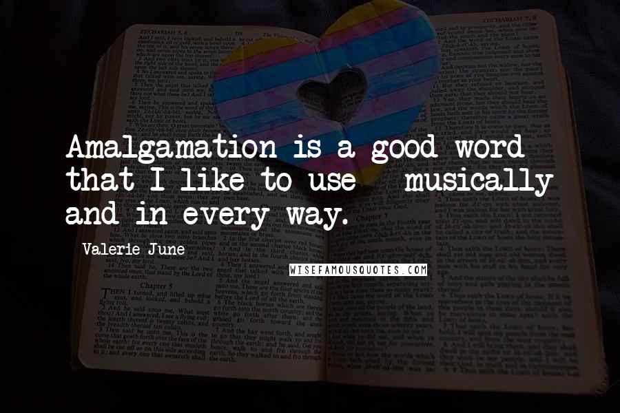 Valerie June quotes: Amalgamation is a good word that I like to use - musically and in every way.