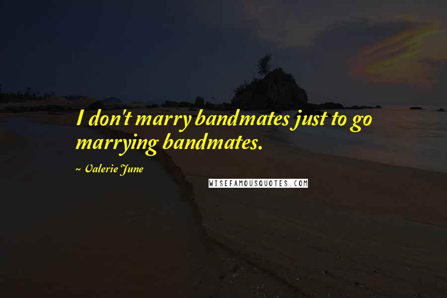 Valerie June quotes: I don't marry bandmates just to go marrying bandmates.