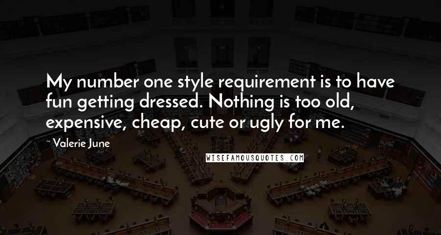 Valerie June quotes: My number one style requirement is to have fun getting dressed. Nothing is too old, expensive, cheap, cute or ugly for me.