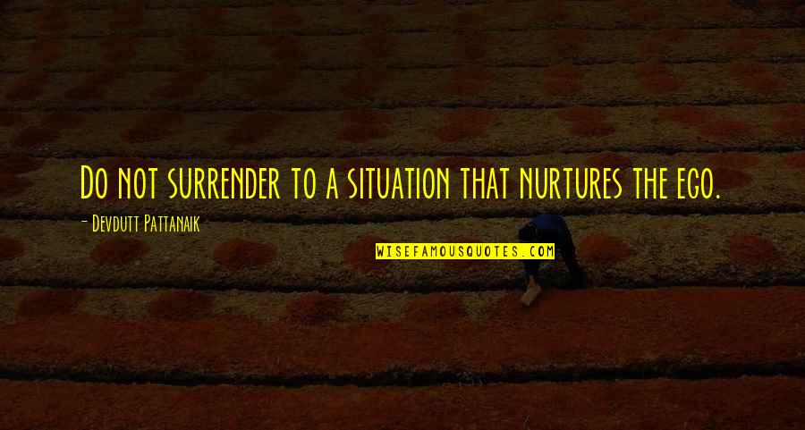 Valerie Poxleitner Quotes By Devdutt Pattanaik: Do not surrender to a situation that nurtures