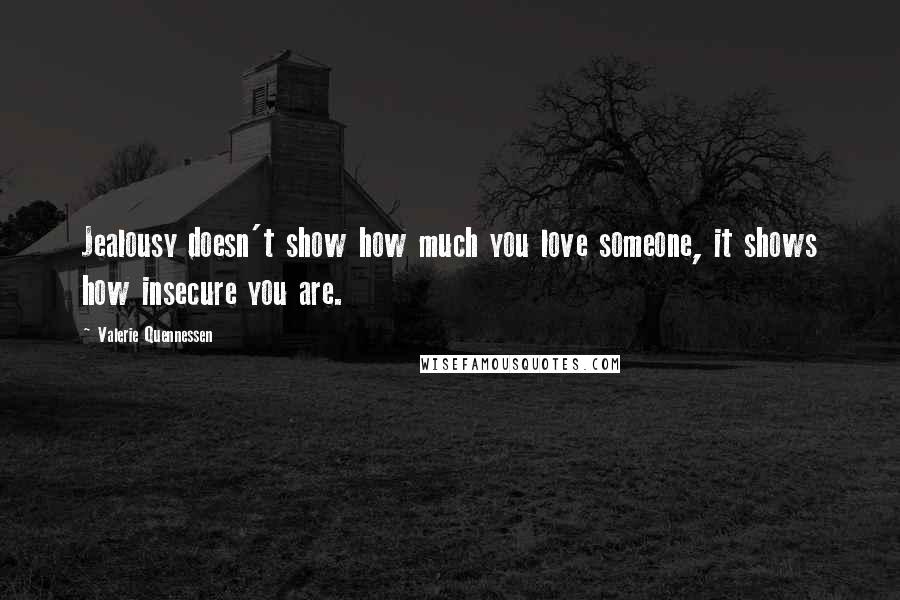 Valerie Quennessen quotes: Jealousy doesn't show how much you love someone, it shows how insecure you are. Valerie Quennessen quotes: Jealousy doesn't show how much you love someone, it shows how insecure you are.