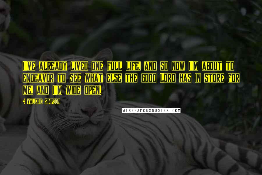 Valerie Simpson quotes: I've already lived one full life, and so now I'm about to endeavor to see what else the good Lord has in store for me, and I'm wide open.