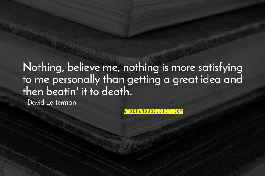 Valerie Solanas Quotes By David Letterman: Nothing, believe me, nothing is more satisfying to
