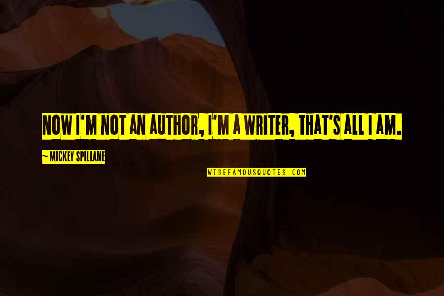 Valerie Solanas Quotes By Mickey Spillane: Now I'm not an author, I'm a writer,