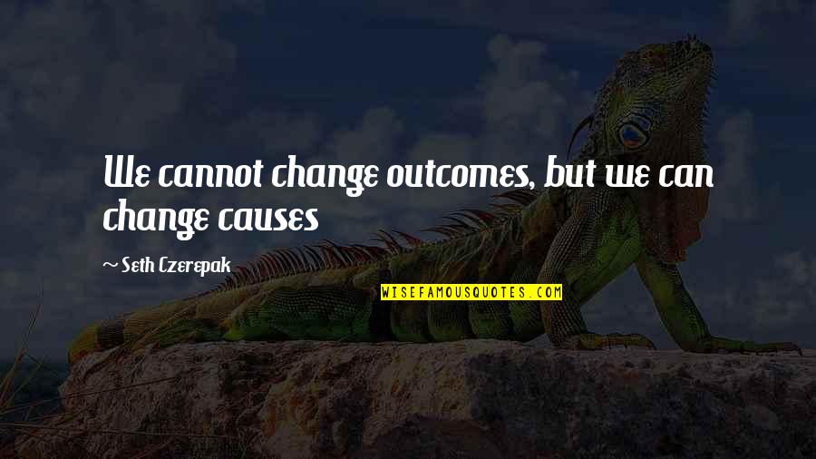 Valerie Thomas Famous Quotes By Seth Czerepak: We cannot change outcomes, but we can change