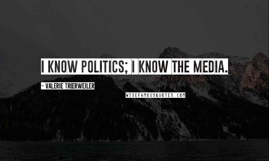 Valerie Trierweiler quotes: I know politics; I know the media.