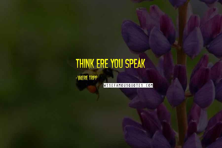 Valerie Tripp quotes: Think ere you speak