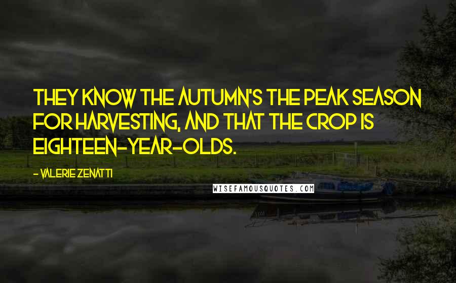 Valerie Zenatti quotes: They know the autumn's the peak season for harvesting, and that the crop is eighteen-year-olds.