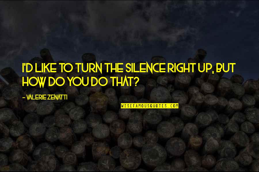 Valerie Zenatti Quotes By Valerie Zenatti: I'd like to turn the silence right up,