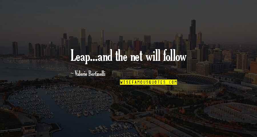 Valerie's Quotes By Valerie Bertinelli: Leap...and the net will follow Valerie's Quotes By Valerie Bertinelli: Leap...and the net will follow