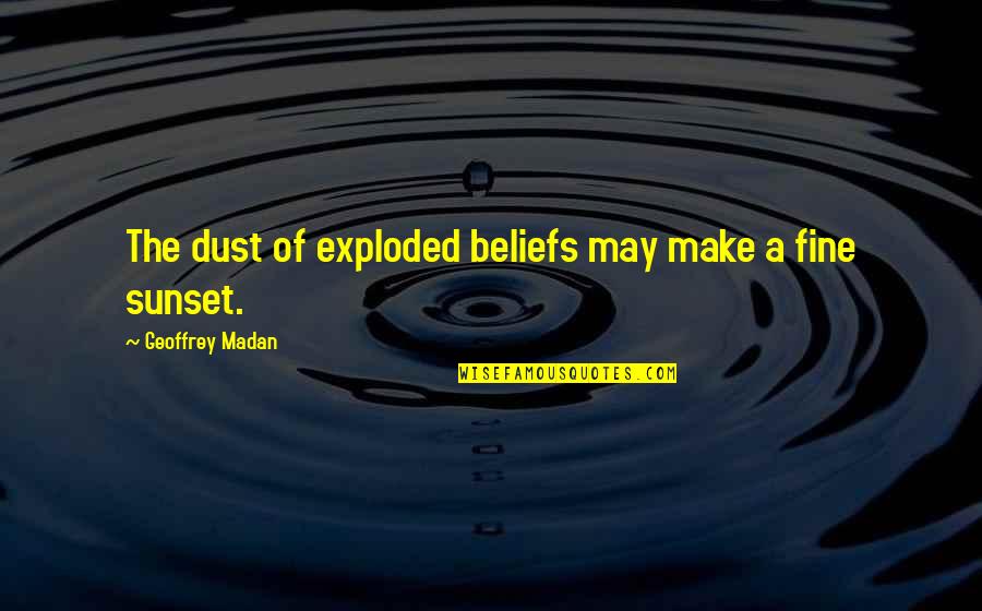 Valerijs Petrovs Quotes By Geoffrey Madan: The dust of exploded beliefs may make a Valerijs Petrovs Quotes By Geoffrey Madan: The dust of exploded beliefs may make a