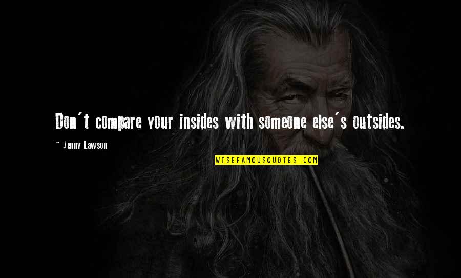 Valerijs Sabalas Birthplace Quotes By Jenny Lawson: Don't compare your insides with someone else's outsides. Valerijs Sabalas Birthplace Quotes By Jenny Lawson: Don't compare your insides with someone else's outsides.