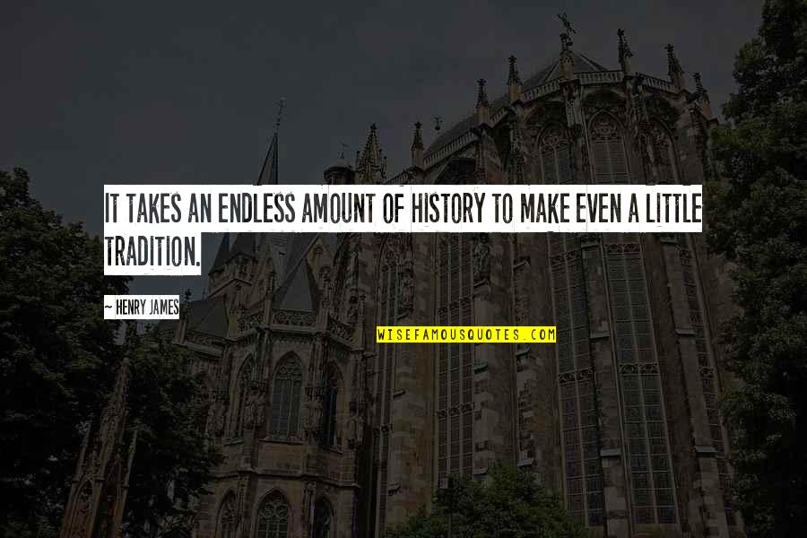 Valerijus Paulauskas Quotes By Henry James: It takes an endless amount of history to