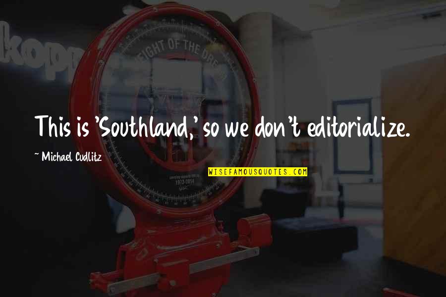 Valerijus Paulauskas Quotes By Michael Cudlitz: This is 'Southland,' so we don't editorialize. Valerijus Paulauskas Quotes By Michael Cudlitz: This is 'Southland,' so we don't editorialize.