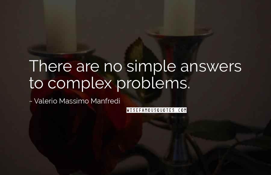 Valerio Massimo Manfredi quotes: There are no simple answers to complex problems.
