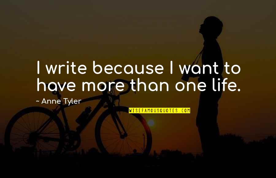 Valerio Morabito Quotes By Anne Tyler: I write because I want to have more Valerio Morabito Quotes By Anne Tyler: I write because I want to have more