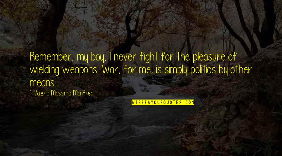 Valerio Quotes By Valerio Massimo Manfredi: Remember, my boy, I never fight for the Valerio Quotes By Valerio Massimo Manfredi: Remember, my boy, I never fight for the