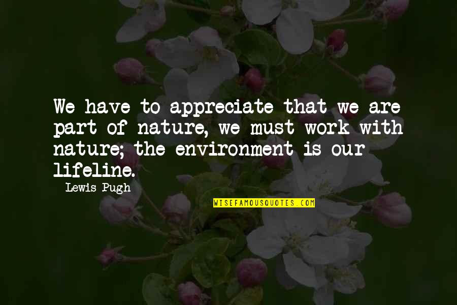 Valerius The Arcana Quotes By Lewis Pugh: We have to appreciate that we are part Valerius The Arcana Quotes By Lewis Pugh: We have to appreciate that we are part