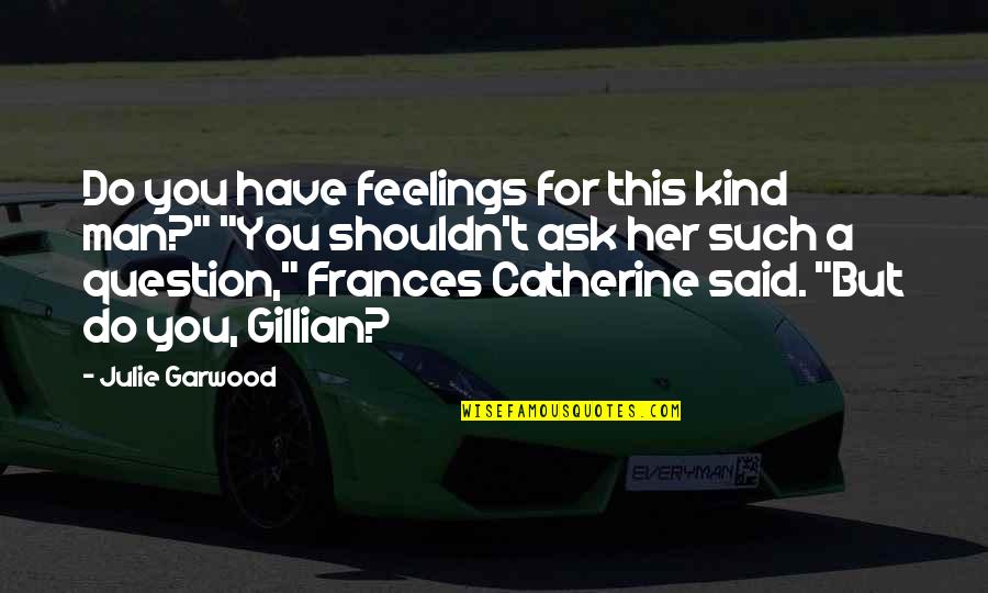 Valeriy Nikolaev Quotes By Julie Garwood: Do you have feelings for this kind man?" Valeriy Nikolaev Quotes By Julie Garwood: Do you have feelings for this kind man?"