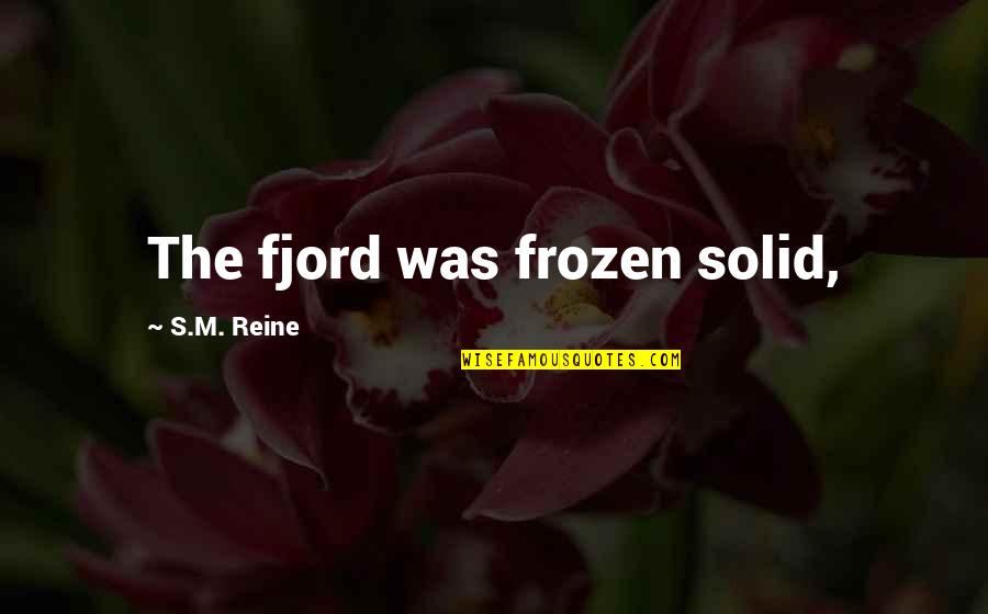 Valeriy Nikolaev Quotes By S.M. Reine: The fjord was frozen solid, Valeriy Nikolaev Quotes By S.M. Reine: The fjord was frozen solid,