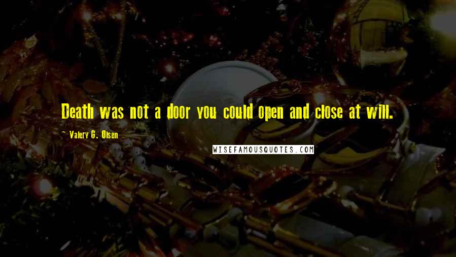 Valery G. Olsen quotes: Death was not a door you could open and close at will.