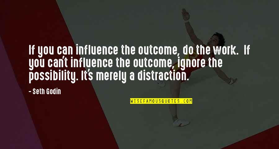 Valery Joseph Quotes By Seth Godin: If you can influence the outcome, do the Valery Joseph Quotes By Seth Godin: If you can influence the outcome, do the
