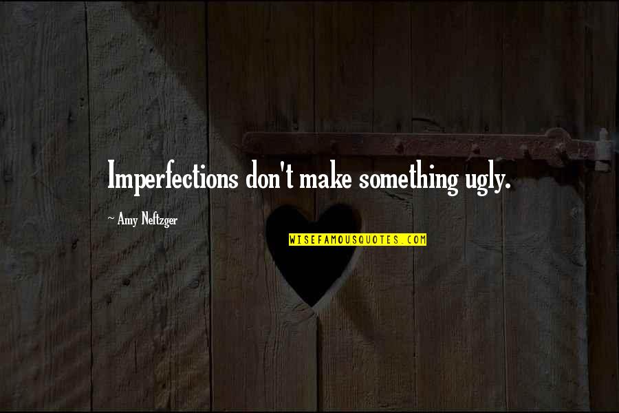 Valery Sablin Quotes By Amy Neftzger: Imperfections don't make something ugly.