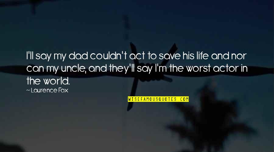 Valese Medication Quotes By Laurence Fox: I'll say my dad couldn't act to save Valese Medication Quotes By Laurence Fox: I'll say my dad couldn't act to save