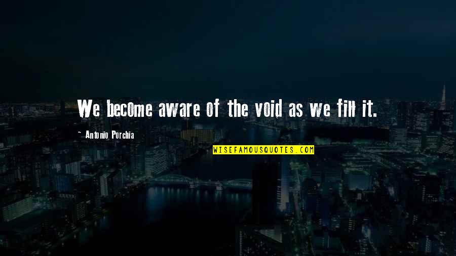 Valestii Quotes By Antonio Porchia: We become aware of the void as we