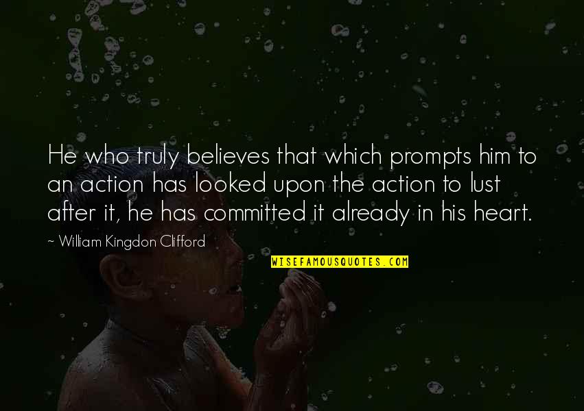 Valestii Quotes By William Kingdon Clifford: He who truly believes that which prompts him