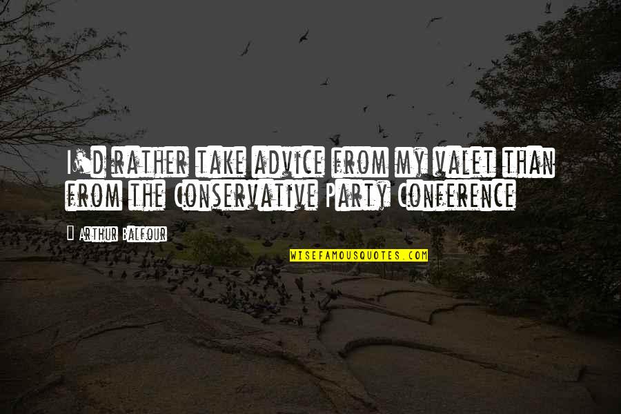 Valet Quotes By Arthur Balfour: I'd rather take advice from my valet than