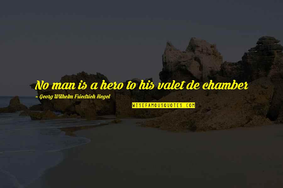 Valet Quotes By Georg Wilhelm Friedrich Hegel: No man is a hero to his valet Valet Quotes By Georg Wilhelm Friedrich Hegel: No man is a hero to his valet