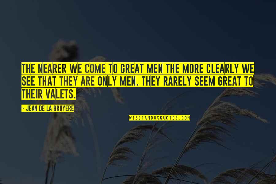 Valet Quotes By Jean De La Bruyere: The nearer we come to great men the Valet Quotes By Jean De La Bruyere: The nearer we come to great men the
