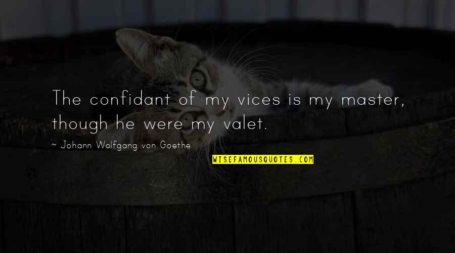 Valet Quotes By Johann Wolfgang Von Goethe: The confidant of my vices is my master, Valet Quotes By Johann Wolfgang Von Goethe: The confidant of my vices is my master,