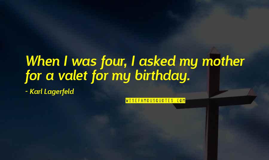 Valet Quotes By Karl Lagerfeld: When I was four, I asked my mother Valet Quotes By Karl Lagerfeld: When I was four, I asked my mother