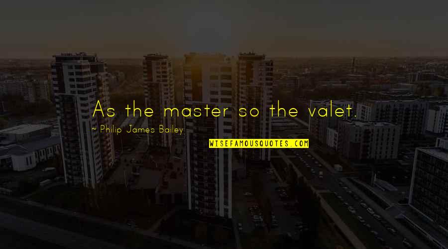 Valet Quotes By Philip James Bailey: As the master so the valet. Valet Quotes By Philip James Bailey: As the master so the valet.
