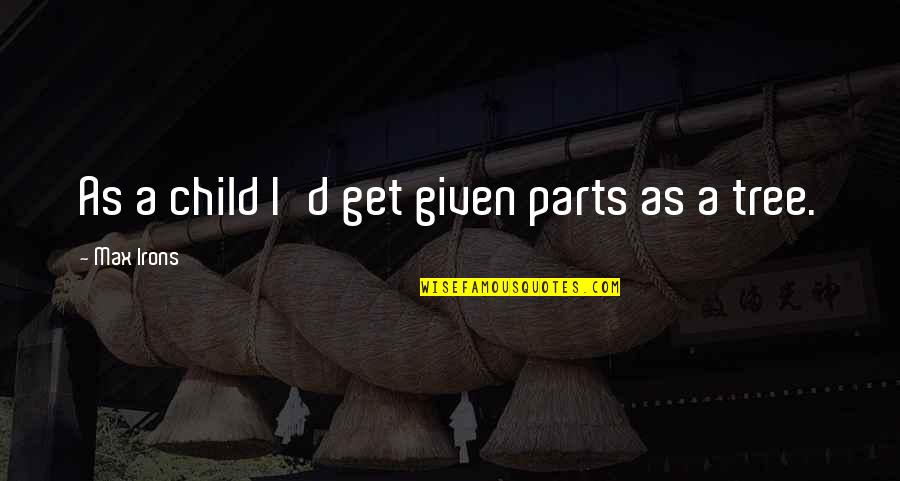 Valetta Quotes By Max Irons: As a child I'd get given parts as Valetta Quotes By Max Irons: As a child I'd get given parts as