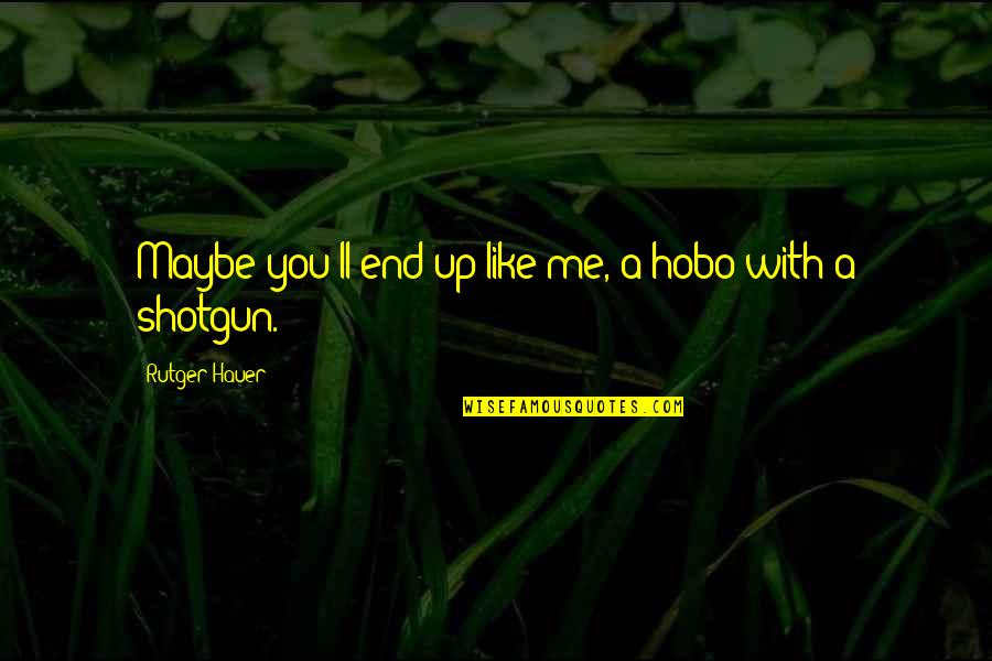 Valette Liedtke Hendrickson Quotes By Rutger Hauer: Maybe you'll end up like me, a hobo Valette Liedtke Hendrickson Quotes By Rutger Hauer: Maybe you'll end up like me, a hobo